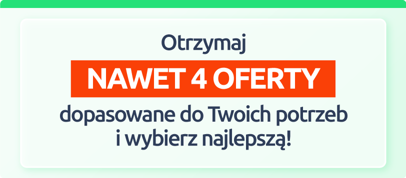 Otrzymaj nawet 4 oferty dopasowane do Twoich potrzeb i wybierz najlepszą.